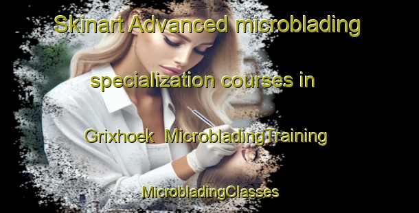 Skinart Advanced microblading specialization courses in Grixhoek | #MicrobladingTraining #MicrobladingClasses #SkinartTraining-Netherlands