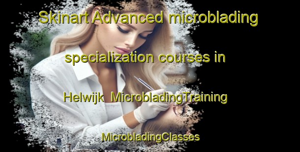 Skinart Advanced microblading specialization courses in Helwijk | #MicrobladingTraining #MicrobladingClasses #SkinartTraining-Netherlands