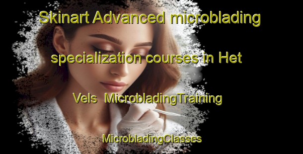 Skinart Advanced microblading specialization courses in Het Vels | #MicrobladingTraining #MicrobladingClasses #SkinartTraining-Netherlands