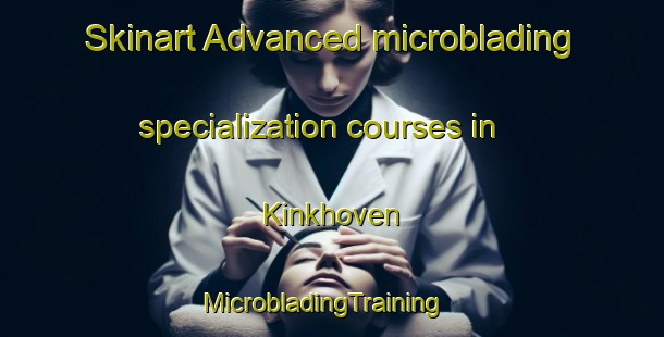 Skinart Advanced microblading specialization courses in Kinkhoven | MicrobladingTraining | MicrobladingClasses | SkinartTraining-Netherlands