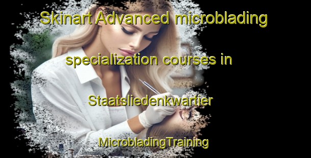 Skinart Advanced microblading specialization courses in Staatsliedenkwartier | #MicrobladingTraining #MicrobladingClasses #SkinartTraining-Netherlands