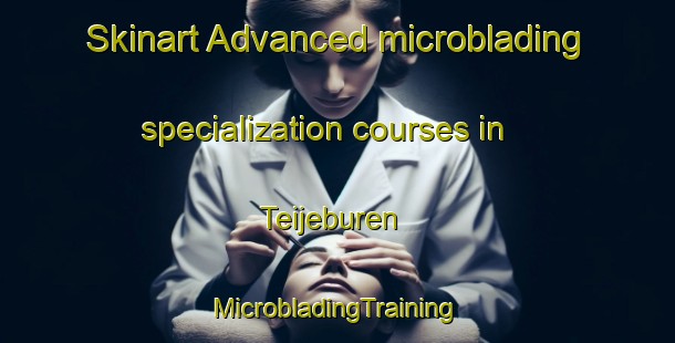 Skinart Advanced microblading specialization courses in Teijeburen | #MicrobladingTraining #MicrobladingClasses #SkinartTraining-Netherlands