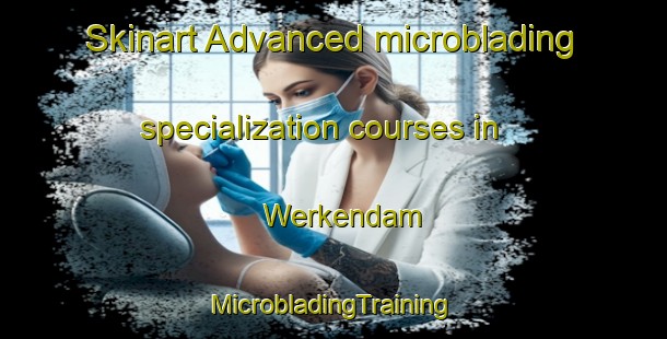 Skinart Advanced microblading specialization courses in Werkendam | #MicrobladingTraining #MicrobladingClasses #SkinartTraining-Netherlands