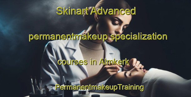 Skinart Advanced permanentmakeup specialization courses in Almkerk | #PermanentmakeupTraining #PermanentmakeupClasses #SkinartTraining-Netherlands