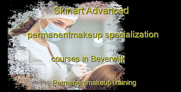 Skinart Advanced permanentmakeup specialization courses in Beverwijk | #PermanentmakeupTraining #PermanentmakeupClasses #SkinartTraining-Netherlands