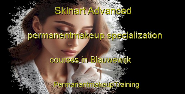 Skinart Advanced permanentmakeup specialization courses in Blauwewijk | #PermanentmakeupTraining #PermanentmakeupClasses #SkinartTraining-Netherlands