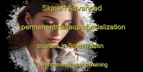 Skinart Advanced permanentmakeup specialization courses in Broekhuizen | #PermanentmakeupTraining #PermanentmakeupClasses #SkinartTraining-Netherlands