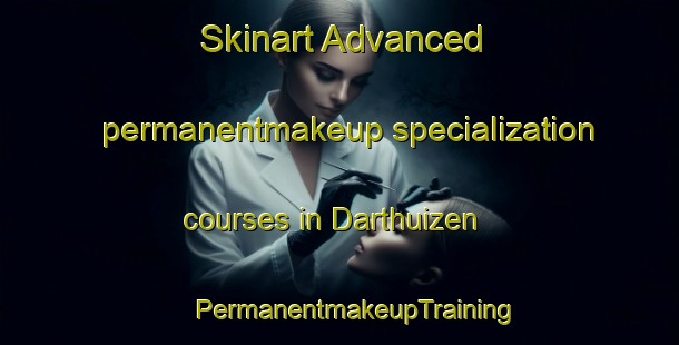 Skinart Advanced permanentmakeup specialization courses in Darthuizen | #PermanentmakeupTraining #PermanentmakeupClasses #SkinartTraining-Netherlands