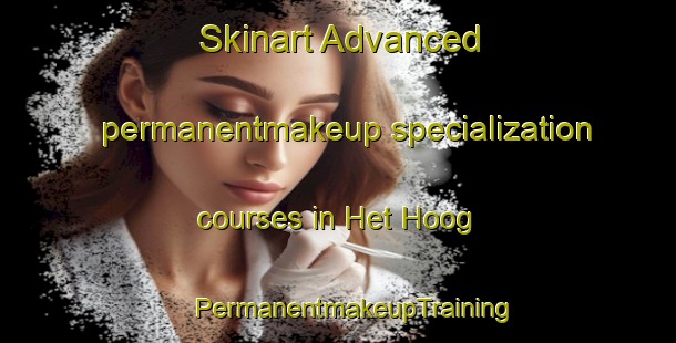 Skinart Advanced permanentmakeup specialization courses in Het Hoog | #PermanentmakeupTraining #PermanentmakeupClasses #SkinartTraining-Netherlands