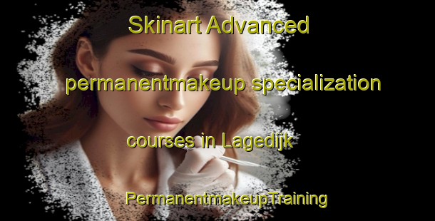 Skinart Advanced permanentmakeup specialization courses in Lagedijk | #PermanentmakeupTraining #PermanentmakeupClasses #SkinartTraining-Netherlands