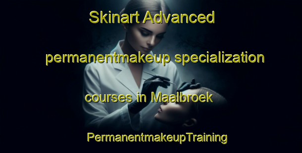 Skinart Advanced permanentmakeup specialization courses in Maalbroek | #PermanentmakeupTraining #PermanentmakeupClasses #SkinartTraining-Netherlands