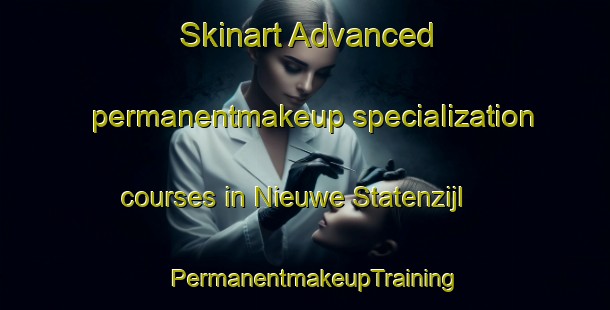 Skinart Advanced permanentmakeup specialization courses in Nieuwe Statenzijl | PermanentmakeupTraining | PermanentmakeupClasses | SkinartTraining-Netherlands