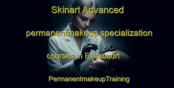Skinart Advanced permanentmakeup specialization courses in Rijkebuurt | PermanentmakeupTraining | PermanentmakeupClasses | SkinartTraining-Netherlands