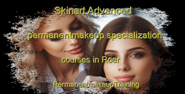 Skinart Advanced permanentmakeup specialization courses in Roer | #PermanentmakeupTraining #PermanentmakeupClasses #SkinartTraining-Netherlands