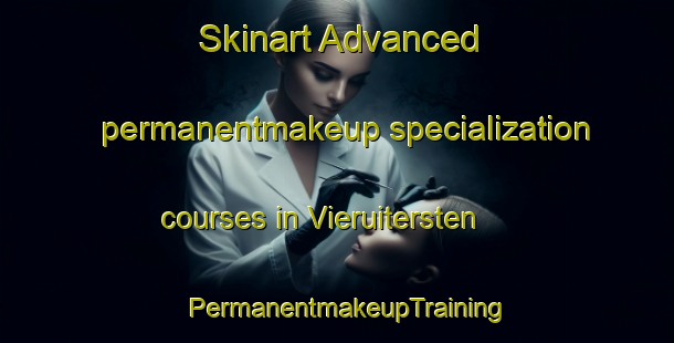Skinart Advanced permanentmakeup specialization courses in Vieruitersten | PermanentmakeupTraining | PermanentmakeupClasses | SkinartTraining-Netherlands