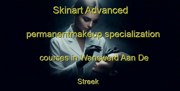 Skinart Advanced permanentmakeup specialization courses in Wanswerd Aan De Streek | PermanentmakeupTraining | PermanentmakeupClasses | SkinartTraining-Netherlands