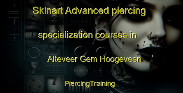 Skinart Advanced piercing specialization courses in Alteveer Gem Hoogeveen | #PiercingTraining #PiercingClasses #SkinartTraining-Netherlands