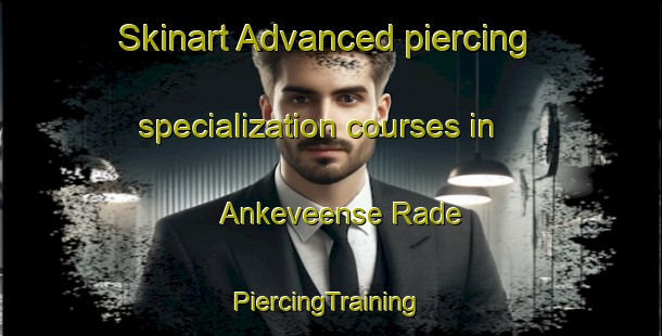 Skinart Advanced piercing specialization courses in Ankeveense Rade | #PiercingTraining #PiercingClasses #SkinartTraining-Netherlands