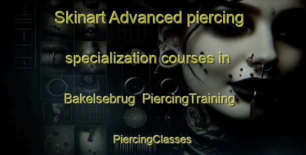 Skinart Advanced piercing specialization courses in Bakelsebrug | #PiercingTraining #PiercingClasses #SkinartTraining-Netherlands