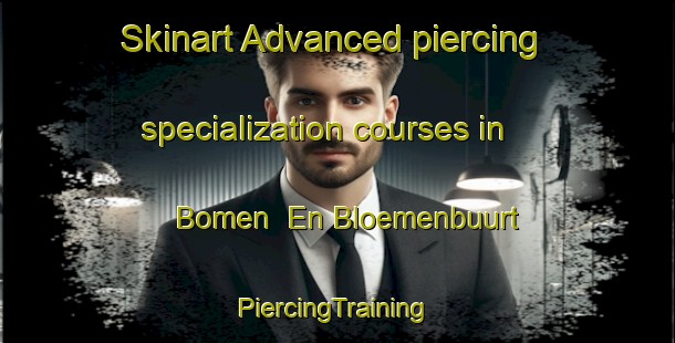 Skinart Advanced piercing specialization courses in Bomen  En Bloemenbuurt | #PiercingTraining #PiercingClasses #SkinartTraining-Netherlands