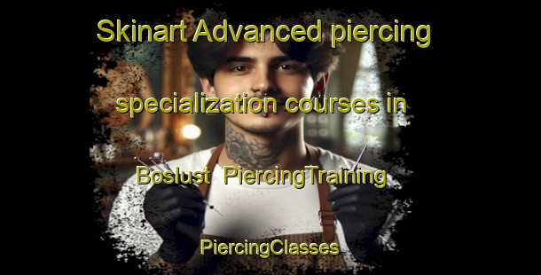 Skinart Advanced piercing specialization courses in Boslust | #PiercingTraining #PiercingClasses #SkinartTraining-Netherlands