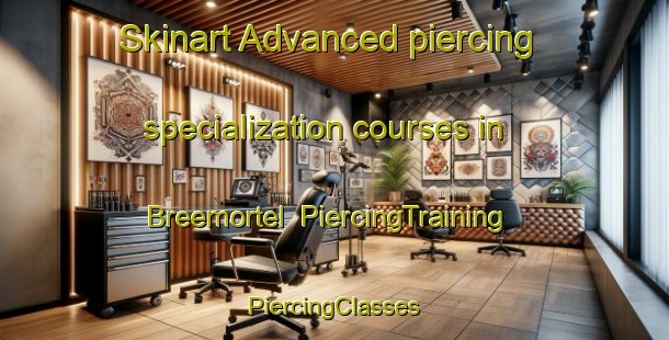 Skinart Advanced piercing specialization courses in Breemortel | #PiercingTraining #PiercingClasses #SkinartTraining-Netherlands