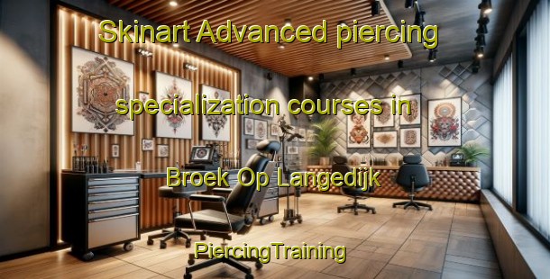 Skinart Advanced piercing specialization courses in Broek Op Langedijk | #PiercingTraining #PiercingClasses #SkinartTraining-Netherlands