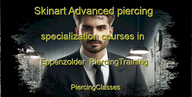 Skinart Advanced piercing specialization courses in Eppenzolder | #PiercingTraining #PiercingClasses #SkinartTraining-Netherlands