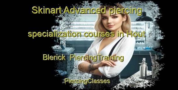 Skinart Advanced piercing specialization courses in Hout Blerick | PiercingTraining | PiercingClasses | SkinartTraining-Netherlands
