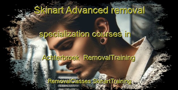 Skinart Advanced removal specialization courses in Achterbroek | #RemovalTraining #RemovalClasses #SkinartTraining-Netherlands