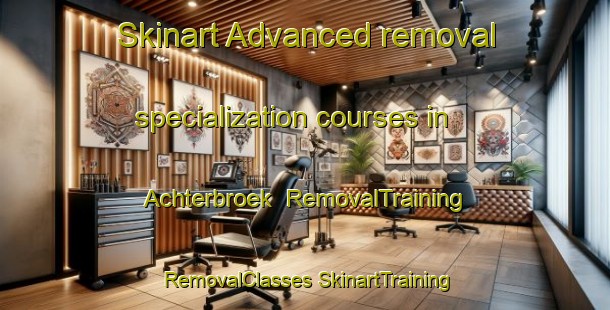 Skinart Advanced removal specialization courses in Achterbroek | #RemovalTraining #RemovalClasses #SkinartTraining-Netherlands