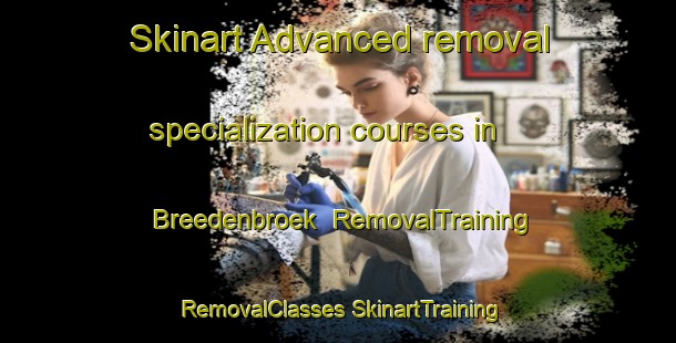 Skinart Advanced removal specialization courses in Breedenbroek | #RemovalTraining #RemovalClasses #SkinartTraining-Netherlands