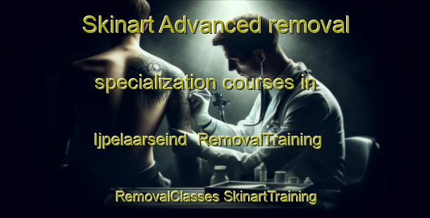 Skinart Advanced removal specialization courses in Ijpelaarseind | #RemovalTraining #RemovalClasses #SkinartTraining-Netherlands