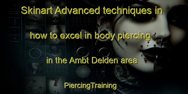 Skinart Advanced techniques in how to excel in body piercing in the Ambt Delden area | PiercingTraining | PiercingClasses | SkinartTraining-Netherlands