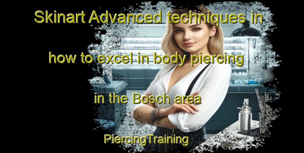 Skinart Advanced techniques in how to excel in body piercing in the Bosch area | PiercingTraining | PiercingClasses | SkinartTraining-Netherlands