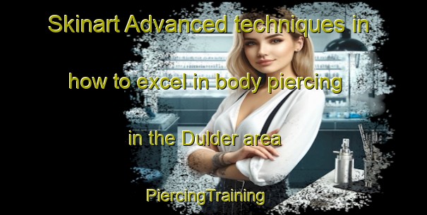 Skinart Advanced techniques in how to excel in body piercing in the Dulder area | PiercingTraining | PiercingClasses | SkinartTraining-Netherlands