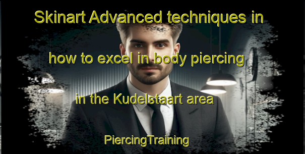 Skinart Advanced techniques in how to excel in body piercing in the Kudelstaart area | PiercingTraining | PiercingClasses | SkinartTraining-Netherlands