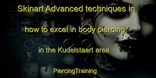 Skinart Advanced techniques in how to excel in body piercing in the Kudelstaart area | PiercingTraining | PiercingClasses | SkinartTraining-Netherlands