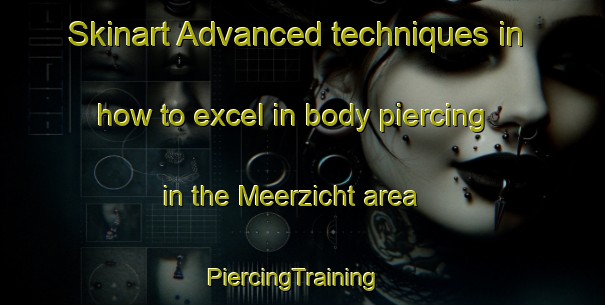 Skinart Advanced techniques in how to excel in body piercing in the Meerzicht area | PiercingTraining | PiercingClasses | SkinartTraining-Netherlands