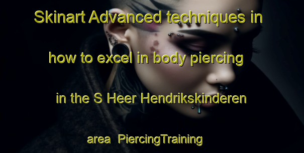 Skinart Advanced techniques in how to excel in body piercing in the S Heer Hendrikskinderen area | PiercingTraining | PiercingClasses | SkinartTraining-Netherlands