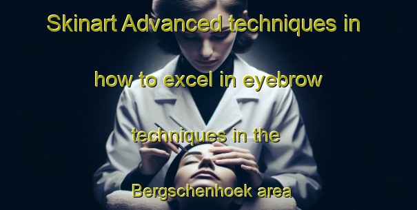 Skinart Advanced techniques in how to excel in eyebrow techniques in the Bergschenhoek area | EyebrowTraining | EyebrowClasses | SkinartTraining-Netherlands