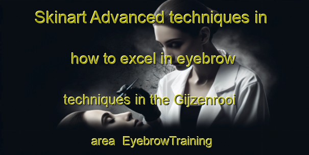 Skinart Advanced techniques in how to excel in eyebrow techniques in the Gijzenrooi area | EyebrowTraining | EyebrowClasses | SkinartTraining-Netherlands