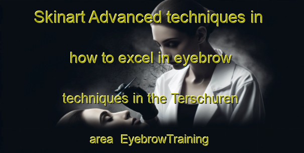 Skinart Advanced techniques in how to excel in eyebrow techniques in the Terschuren area | EyebrowTraining | EyebrowClasses | SkinartTraining-Netherlands