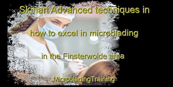 Skinart Advanced techniques in how to excel in microblading in the Finsterwolde area | MicrobladingTraining | MicrobladingClasses | SkinartTraining-Netherlands