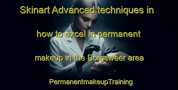 Skinart Advanced techniques in how to excel in permanent makeup in the Borgsweer area | PermanentmakeupTraining | PermanentmakeupClasses | SkinartTraining-Netherlands