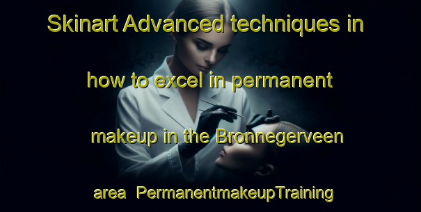 Skinart Advanced techniques in how to excel in permanent makeup in the Bronnegerveen area | PermanentmakeupTraining | PermanentmakeupClasses | SkinartTraining-Netherlands