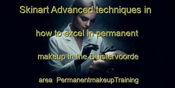 Skinart Advanced techniques in how to excel in permanent makeup in the Duistervoorde area | PermanentmakeupTraining | PermanentmakeupClasses | SkinartTraining-Netherlands