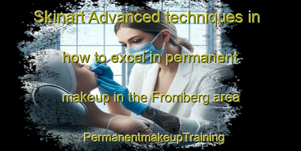 Skinart Advanced techniques in how to excel in permanent makeup in the Fromberg area | PermanentmakeupTraining | PermanentmakeupClasses | SkinartTraining-Netherlands
