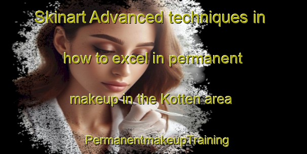 Skinart Advanced techniques in how to excel in permanent makeup in the Kotten area | PermanentmakeupTraining | PermanentmakeupClasses | SkinartTraining-Netherlands