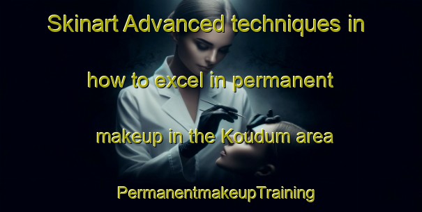 Skinart Advanced techniques in how to excel in permanent makeup in the Koudum area | PermanentmakeupTraining | PermanentmakeupClasses | SkinartTraining-Netherlands
